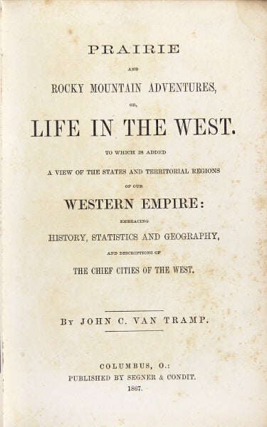 Item #27333 Prairie and Rocky Mountain adventures, or, life in the west. To which is added a view of the states and territorial regions of our western empire: embracing history, statistics, and geography, and descriptions of the chief cities of the west. JOHN C. VAN TRAMP.