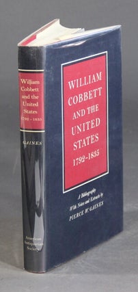 Item #27349 William Cobbett and the United States, 1792-1835. A bibliography with notes and...