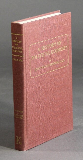 Item #27365 A history of political economy. New & enlarged edition with a supplementary chapter by William A. Scott... and an introduction by Richard T. Ely. JOHN KELLS INGRAM.