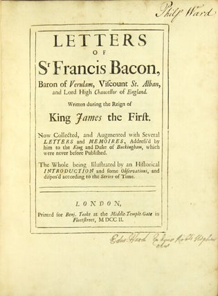 Letters of Sr Francis Bacon, Baron on Verulam, Viscount St. Alban ... written during the reign of King James the First. Now collected, and augmented with several letters and memories, address'd by him to the King and Duke of Buckingham, which were never before published. The whole being illustrated by an historical introduction and some observations, and dispos'd according to the series of time