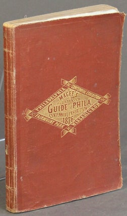 Item #27675 Magee's illustrated guide of Philadelphia and the Centennial exhibition, a guide and...