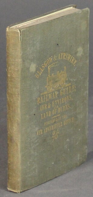 Item #27722 Guide to the Glasgow & Ayrshire Railway, with descriptions of Glasgow and Edinburgh, and Glasgoq and Greenock Railways: to Ayr and its environs, and to the land of Burns.