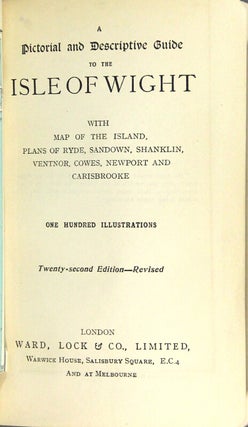 A pictorial and descriptive guide to the Isle of Wight with map of the island, plans of Ryde, Sandown, Shanklin, Ventnor, Cowes, Newport and Carisbrooke. One hundred illustrations. Twenty-second edition, revised