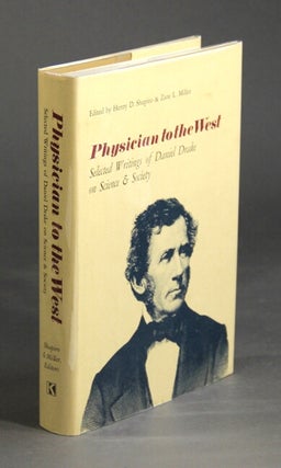 Item #27800 Physician to the West. Selected writings of Daniel Drake on science & society. Edited...