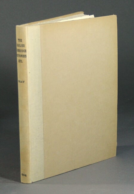 Item #27834 The earlier Cambridge stationers & bookbinders and the first Cambridge printer. GEORGE J. GRAY.