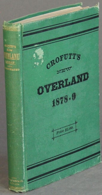 Item #27843 Crofutt's new overland tourist and Pacific coast guide, containing a condensed and authentic description of over one thousand two hundred cities, towns, villages, stations, government fort and camps, mountains, lakes, rivers, sulphur, soda and hot springs, scenery, watering places, and summer resorts ... over the Union, Central and Southern Pacific railroads, their branches and connections, by rail, water and stage ... Vol. I - 1878-79. GEORGE A. CROFUTT.