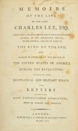 Memoirs of the late Charles Lee, Esq. Lieutenant-Colonel of the Forty-Fourth Regiment, Colonel in the Portuguese service, Major-General and Aide-de-Camp to the King of Poland, and second in command in the service of The United States of America during the Revolution: to which are added his political and military essays, also letters to, and from many distinguished characters both in Europe and America.