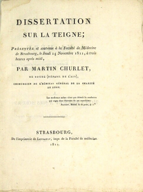 Item #28005 Dissertation sur la teigne; présentée et soutenue à la Faculte de Médicine de Strasbourg, le Jeudi 14 Novembre 1811, à trois heures après midi. MARTIN CHURLET.