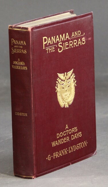 Item #28073 Panama and the Sierras. A doctor's wander days. Illustrated from the author's original photographs. G. FRANK LYDSTON, M. D.