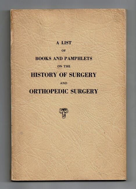 Item #28097 A list of books and pamphlets on the history of surgery and orthopedic surgery with supplement, additions and corrections. DR. H. WINNETT ORR.