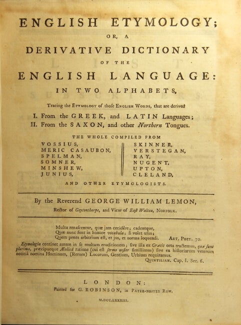 Item #28110 English etymology; or, a derivative dictionary of the English language: in two alphabets, tracing the etymology of those English words, that are derived I. From the Greek, and Latin languages; II. From the Saxon, and other Northern tongues. George William Lemon.