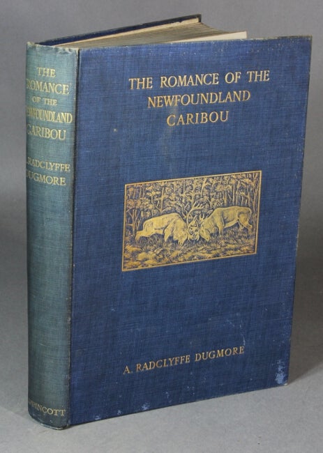 Item #28113 The romance of the Newfoundland caribou. An intimate account of the life of the reindeer of North America. A. A. Radclyffe DUGMORE.