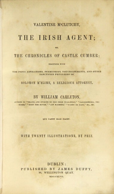 Item #28281 Valentine M'Clutchy, the Irish agent; or, the chronicles of Castle Cumber; together with the pious aspirations, permissions, vouch-safements and other sanctified privileges of Solomon M'Slime, a religious attorney ... With twenty illustrations, by Phiz. WILLIAM CARLETON.