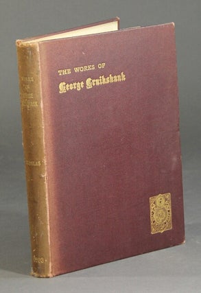 Item #28454 The works of George Cruikshank classified and arranged with references to Reid's...