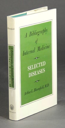 Item #28512 A bibliography of internal medicine. Selected diseases. ARTHUR L. BLOOMFIELD