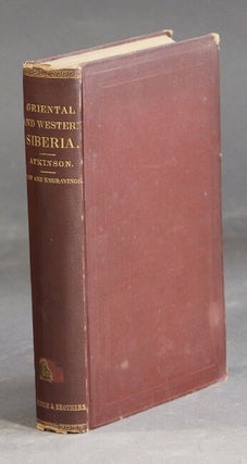 Item #28518 Oriental and western Siberia: a narrative of seven years' explorations and adventures...