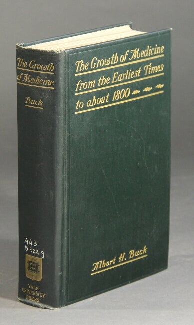 Item #28524 The growth of medicine from the earliest times to about 1800. Albert H. BUCK.