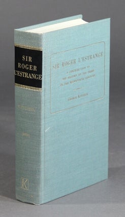 Item #28604 Sir Roger L'Estrange: a contribution to the history of the press in the seventeenth...