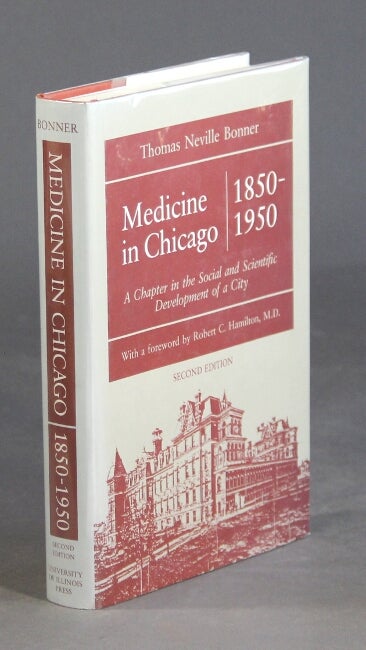 Item #28608 Medicine in Chicago, 1850-1950: a chapter in the social and scientific development of a city. With a foreword by Robert C. Hamilton, MD. THOMAS NEVILLE BONNER.