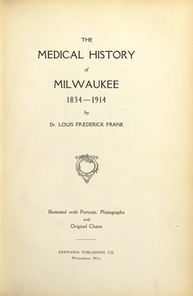 The medical history of Milwaukee, 1834-1914.