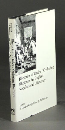 Item #28619 Rhetorics of order / ordering rhetorics in English neoclassical literature. J....