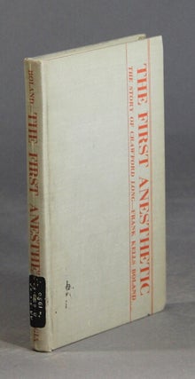 Item #28636 The first anesthetic: the story of Crawford Long. FRANK KELLS BOLAND, MD