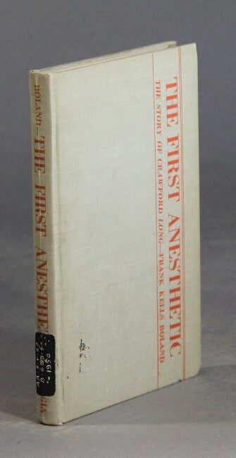 Item #28636 The first anesthetic: the story of Crawford Long. FRANK KELLS BOLAND, MD.