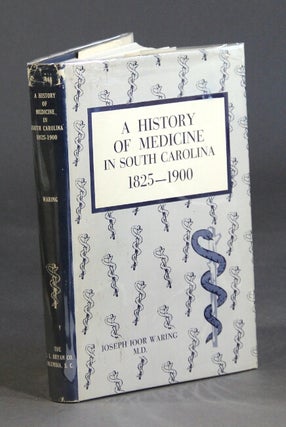 Item #28650 A history of medicine in South Carolina 1825-1900. JOSEPH IOOR WARING, MD