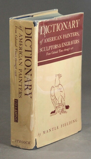 Item #28655 Dictionary of American painters, sculptors, & engravers from colonial times through 1926. MANTLE FIELDING.