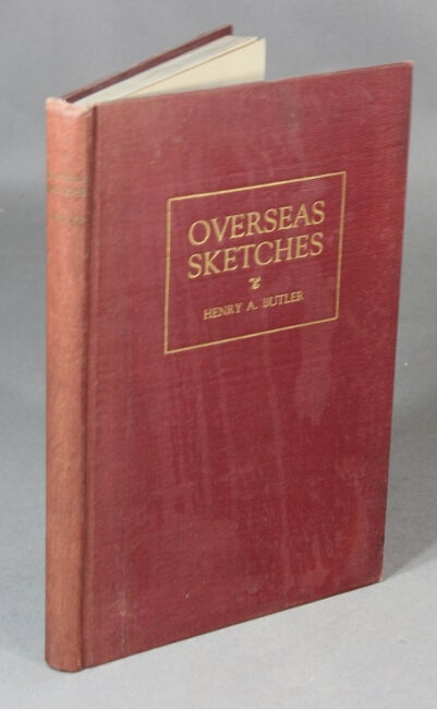 Item #28687 Overseas sketches. Being a journal of my experiences in service with the American Red Cross in France. HENRY A. BUTLER.