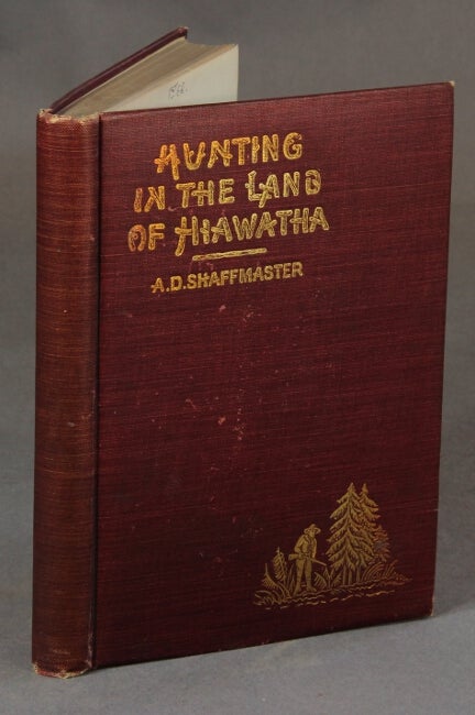 Item #28690 Hunting in the land of Hiawatha. Or the hunting trips of an editor ... illustrations from views taken by the author. A. D. SHAFFMASTER.
