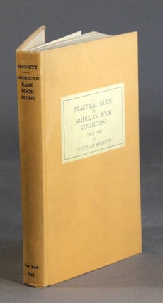 Item #28710 A practical guide to American book collecting (1663-1940). With all items arranged in...