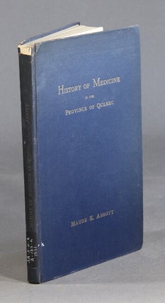 Item #28742 History of medicine in the province of Quebec. MAUDE E. ABBOTT, MD