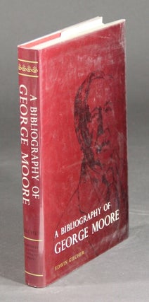 Item #28773 A bibliography of George Moore. EDWIN GILCHER