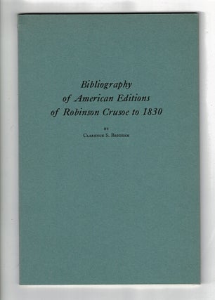 Item #28813 Bibliography of American editions of Robinson Crusoe to 1830. CLARENCE S. BRIGHAM
