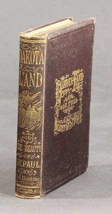 Item #2889 Dakota land; or, the beauty of St. Paul. An original, illustrated, historic and...