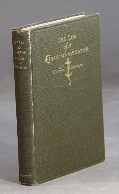 Item #29114 The log of a circumnavigator being a series of informal narratives descriptive of a trip around the world. George A. Johnson.