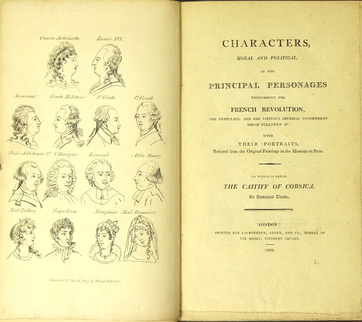 Item #29121 Characters moral and political of the principal personages throughout the French Revolution, the consulate, and the virtuous imperial government which followed it: with their portraits reduced from the original paintings in the Museum of Paris. To which is added the Caitiff of Corsica, an historical drama