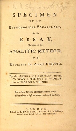 Specimen of an etimological vocabulary, or, essay, by means of the analitic method, to retrieve the antient Celtic. By the author of a pamphlet entitled, The Way to Things by Words and to Words by Things