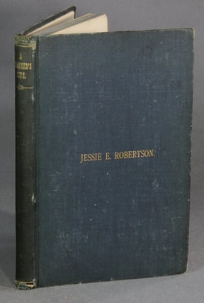 Item #29333 A teacher's life: Jessie E. Robertson. With extracts from diaries, essays and letters...