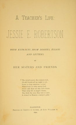 A teacher's life: Jessie E. Robertson. With extracts from diaries, essays and letters by her sisters and friends