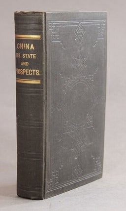 China; its state and prospects, with especial reference to the spread of the Gospel; containing allusions to the antiquity, extent, population, civilization, literature, and religion of the Chinese