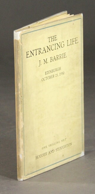 Item #29629 The entrancing life ... Address delivered on installation as Chancellor of Edinburgh University October 25, 1930. J. M. BARRIE.