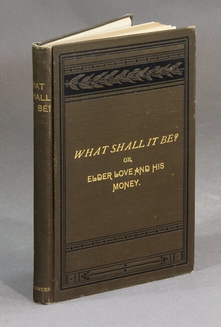 Item #29704 What shall it be? or, elder love and his money. REV. T. J. CROWDER.