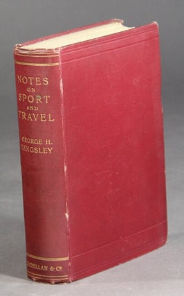 Item #29706 Notes on sport and travel. With a memoir by his daughter Mary H. Kingsley. GEORGE...
