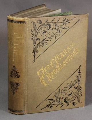 Item #29736 Fifty years' recollections with observations and reflections on historical events...