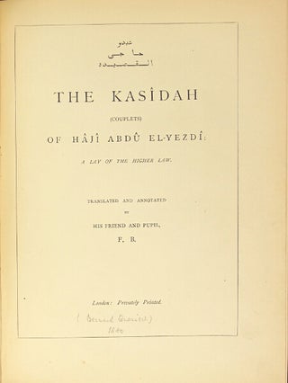 [Title in Arabic.] The Kasidah (couplets) of Haji Abdu El-Yezdi: a lay of the higher law. Translated and annotated by his friend and pupil, F[rancis] B[urton]