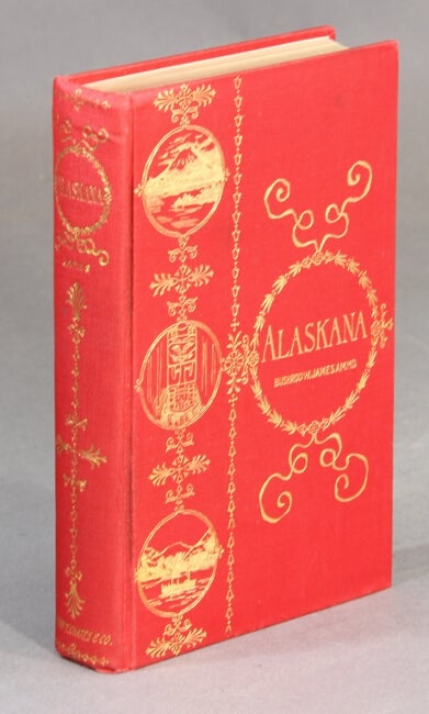 Item #30294 Alaskana or Alaska in descriptive and legendary poems. BUSHROD W. JAMES, M. D.