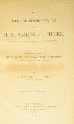 The life and public services of Hon. Samuel J. Tilden, democratic nominee for President of the United States. To which is added a sketch of the life of Hon. Thomas A. Hendricks, democratic nominee for Vice-President.
