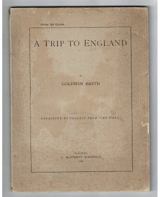 Item #30421 A trip to England ... reprinted by request from "The Week." GOLDWIN SMITH